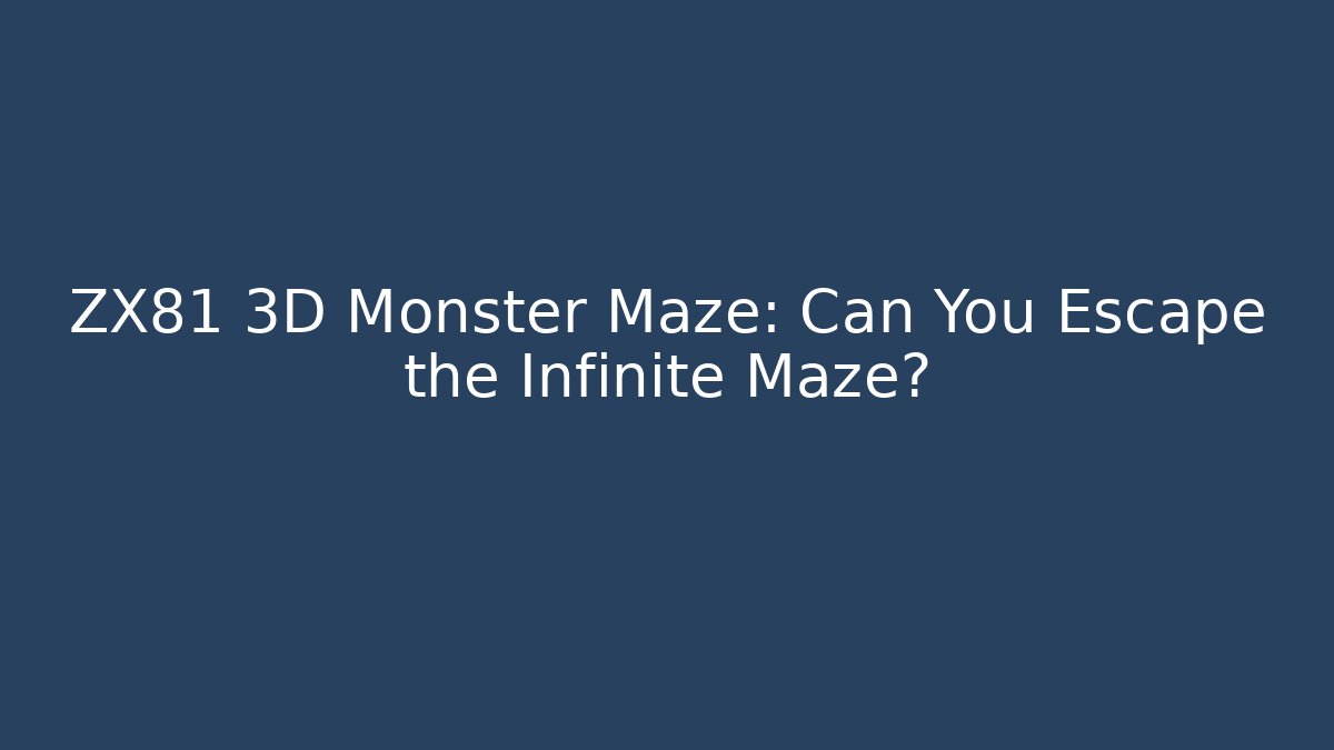 ZX81 3D Monster Maze: Can You Escape the Infinite Maze?