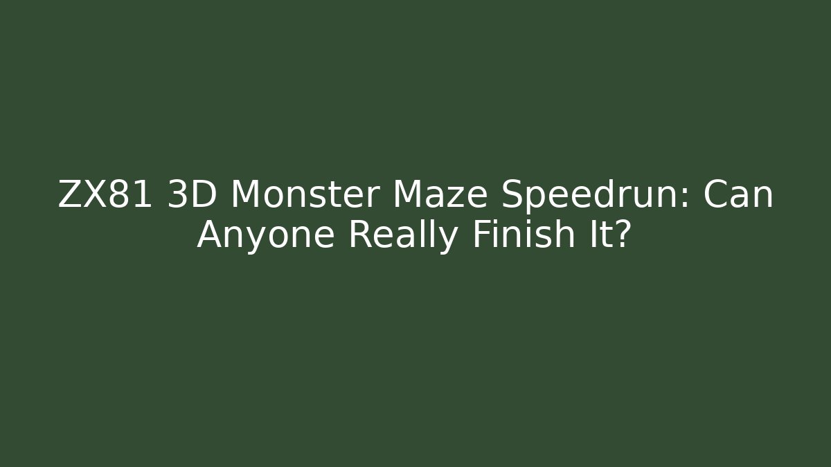 ZX81 3D Monster Maze Speedrun: Can Anyone Really Finish It?