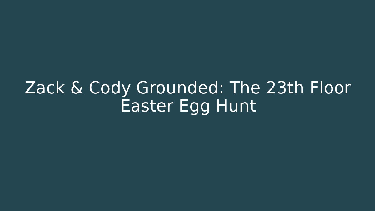 Zack & Cody Grounded: The 23th Floor Easter Egg Hunt