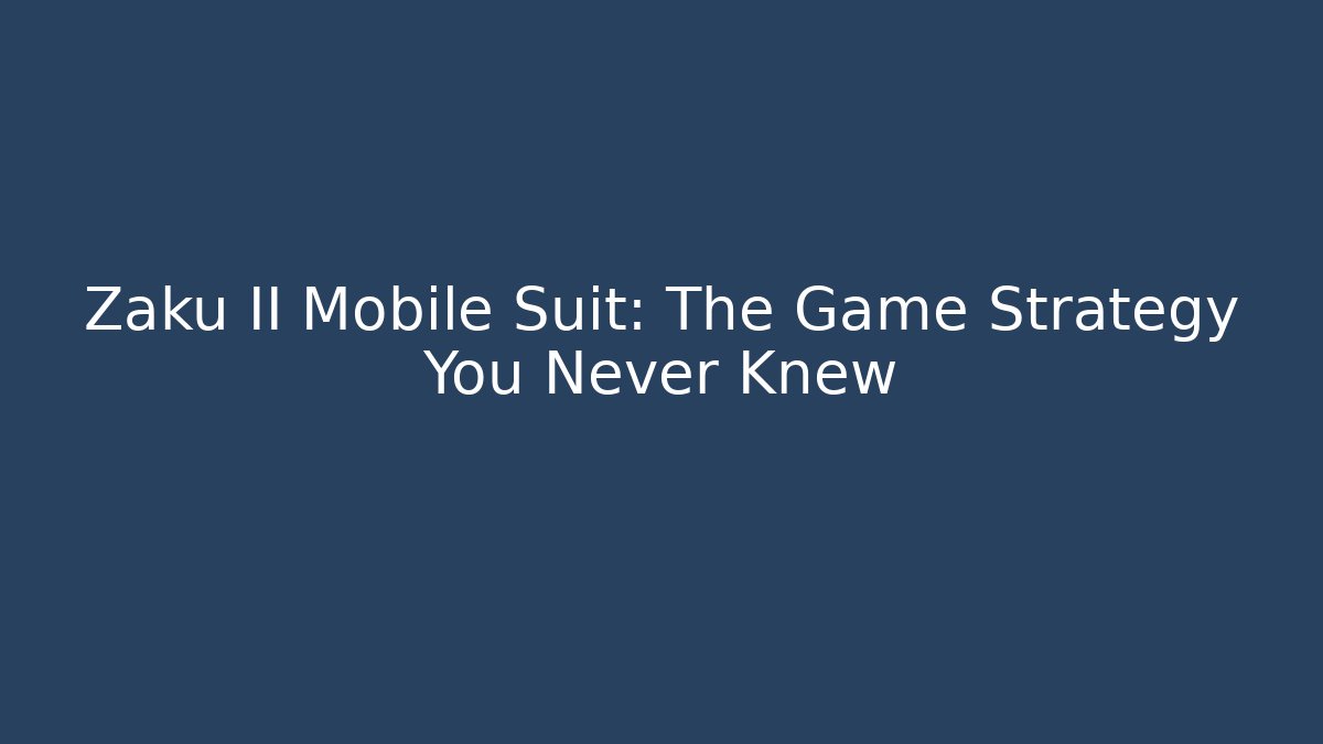 Zaku II Mobile Suit: The Game Strategy You Never Knew - Boomer Naturals