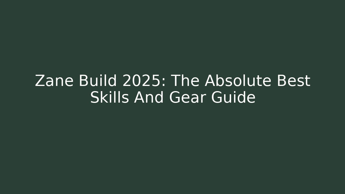 Zane Build 2025: The Absolute Best Skills And Gear Guide