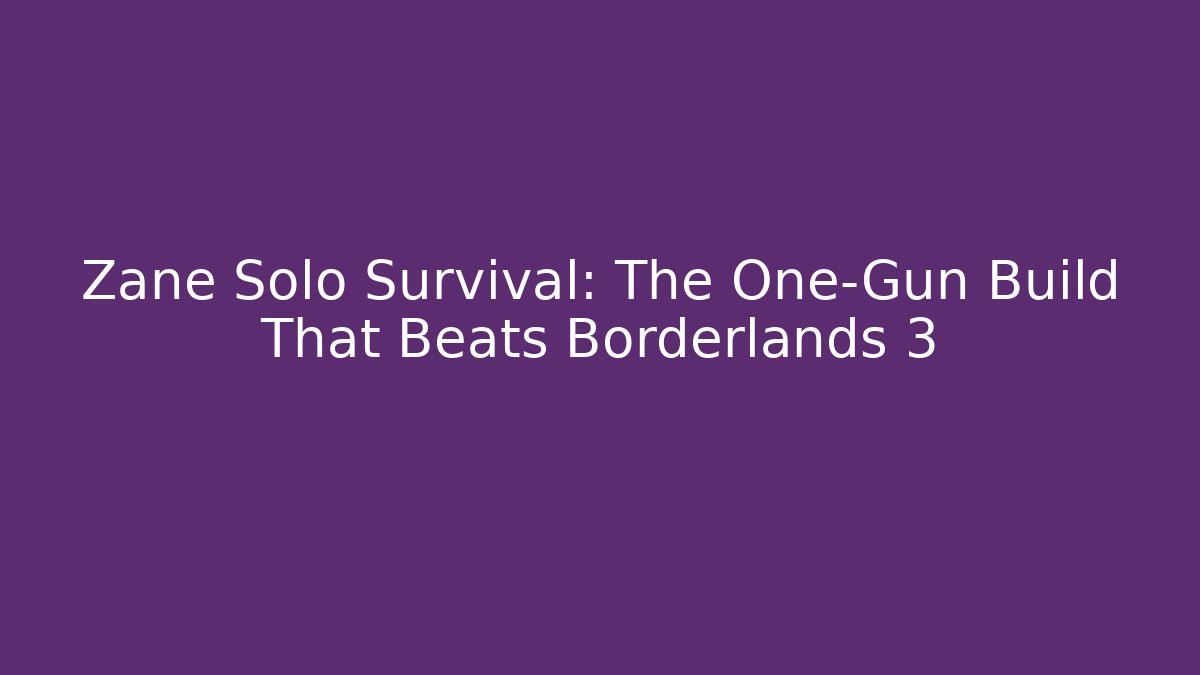 Zane Solo Survival: The One-Gun Build That Beats Borderlands 3