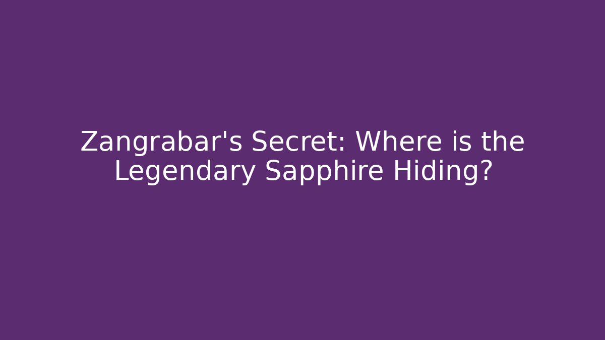 Zangrabar’s Secret: Where is the Legendary Sapphire Hiding?