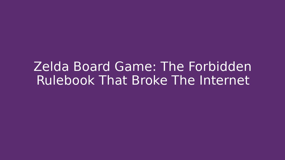 Zelda Board Game: The Forbidden Rulebook That Broke The Internet