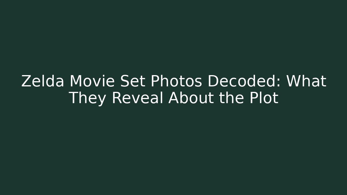 Zelda Movie Set Photos Decoded: What They Reveal About the Plot