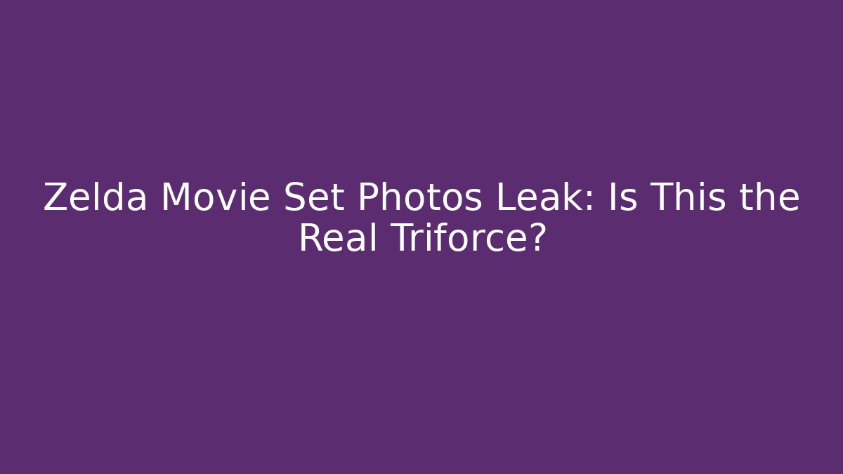 Zelda Movie Set Photos Leak: Is This the Real Triforce?