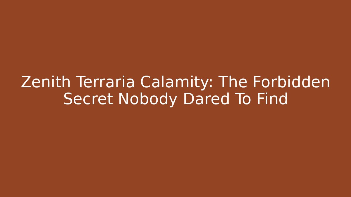 Zenith Terraria Calamity: The Forbidden Secret Nobody Dared To Find