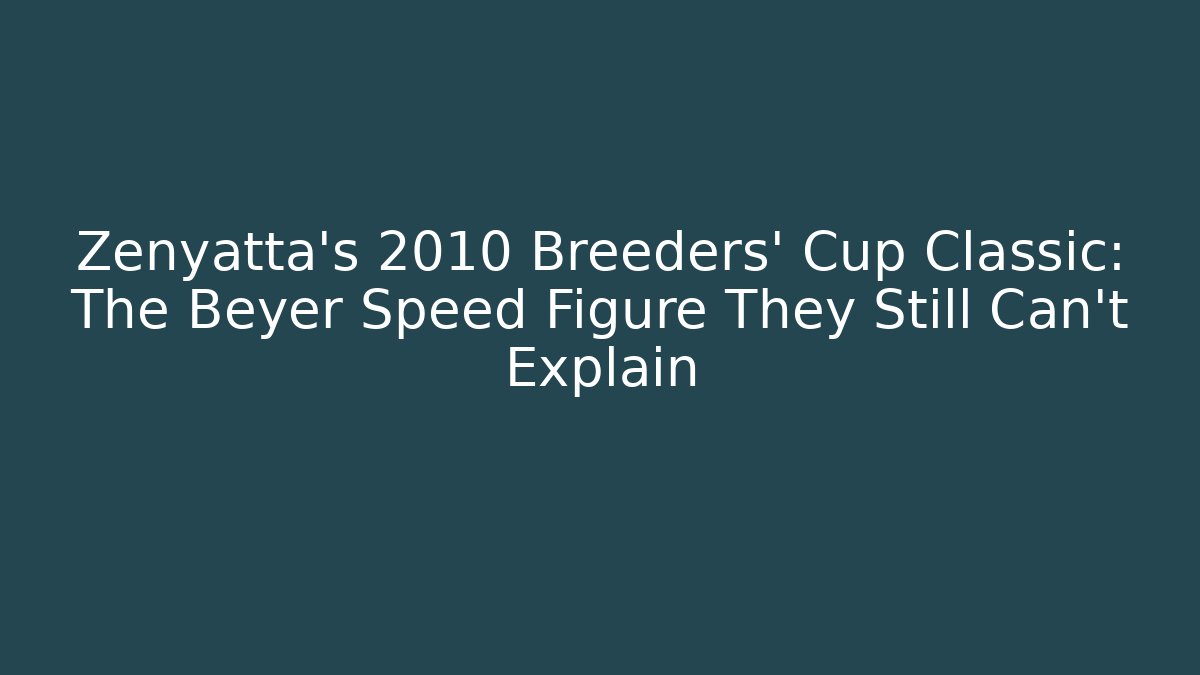 Zenyatta's 2010 Breeders' Cup Classic: The Beyer Speed Figure They Still Can't Explain