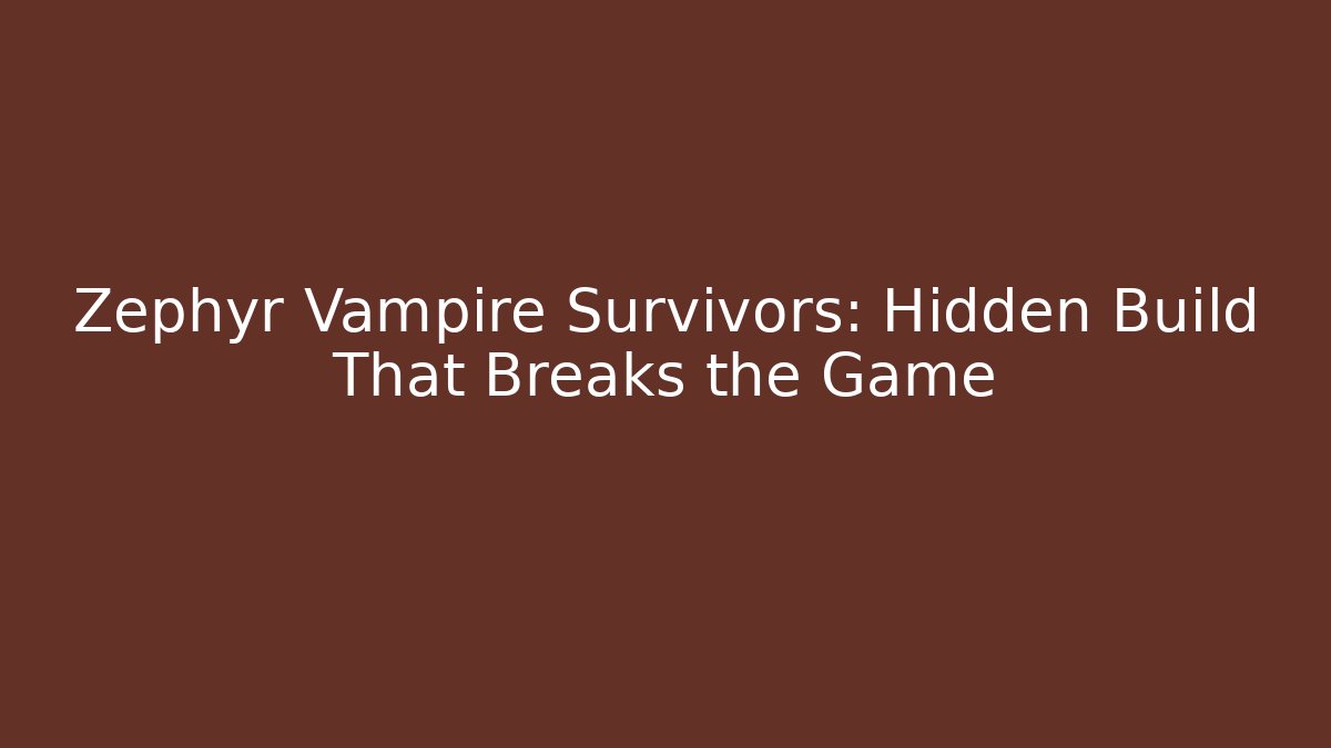 Zephyr Vampire Survivors: Hidden Build That Breaks the Game