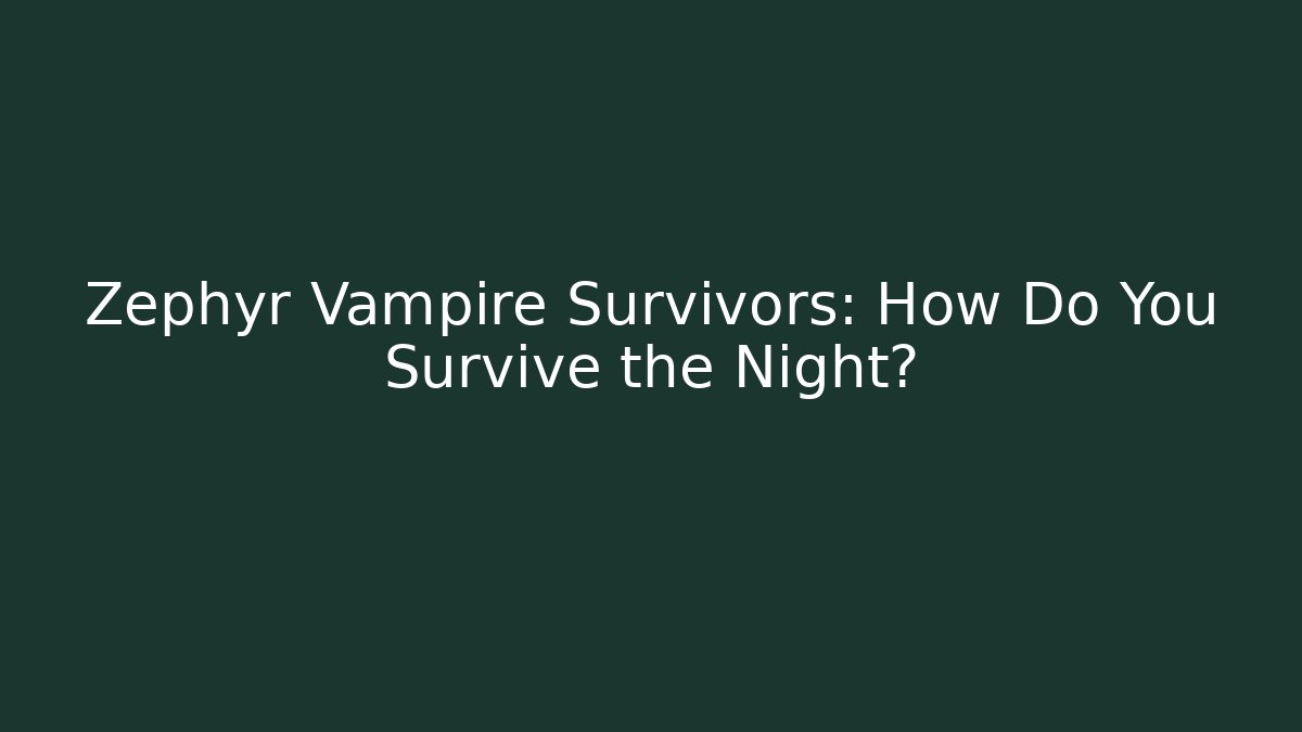 Zephyr Vampire Survivors: How Do You Survive the Night?