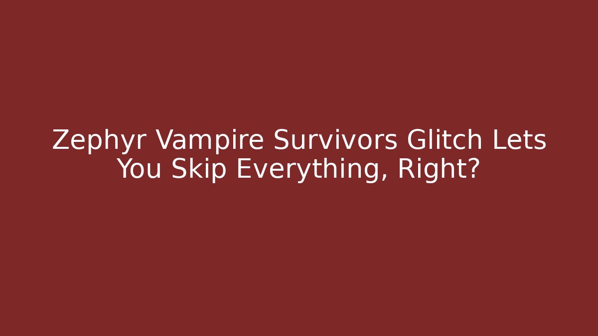 Zephyr Vampire Survivors Glitch Lets You Skip Everything, Right?