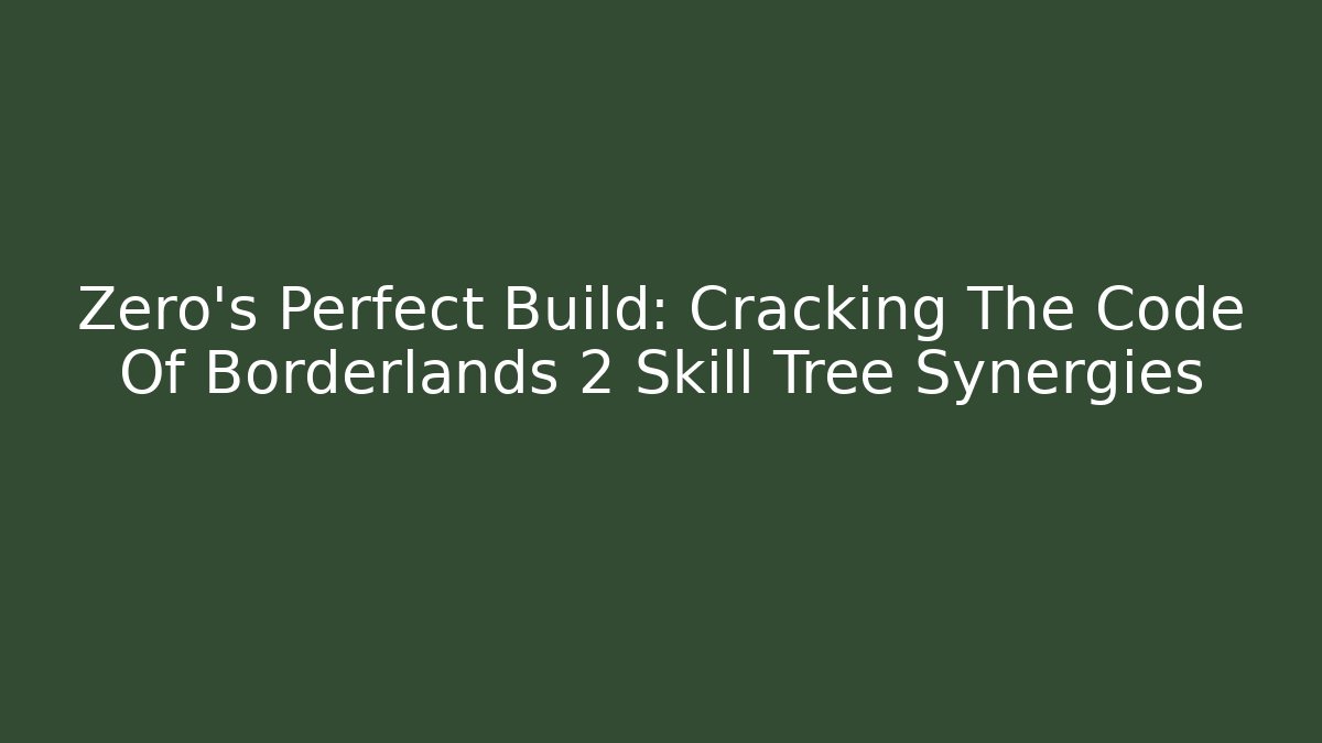 Zero's Perfect Build: Cracking The Code Of Borderlands 2 Skill Tree Synergies - Boomer Naturals