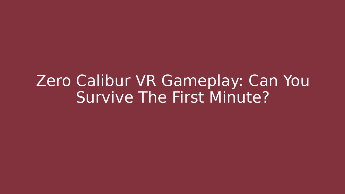 Zero Calibur VR Gameplay: Can You Survive The First Minute?
