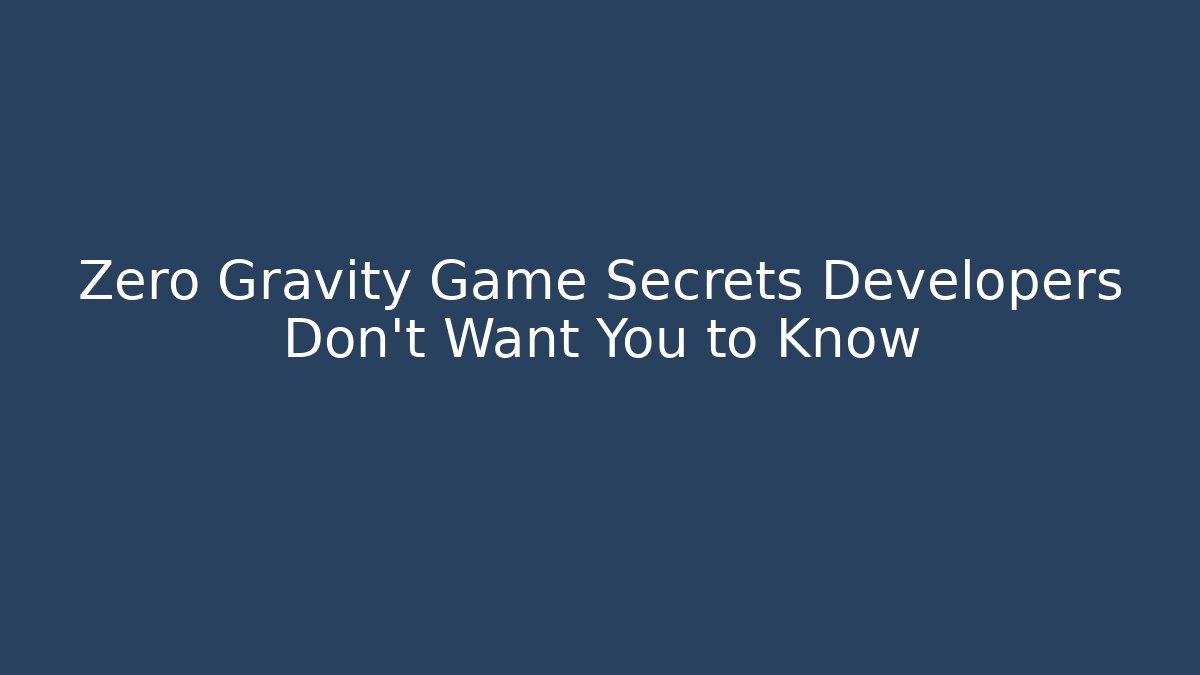 Zero Gravity Game Secrets Developers Don't Want You to Know