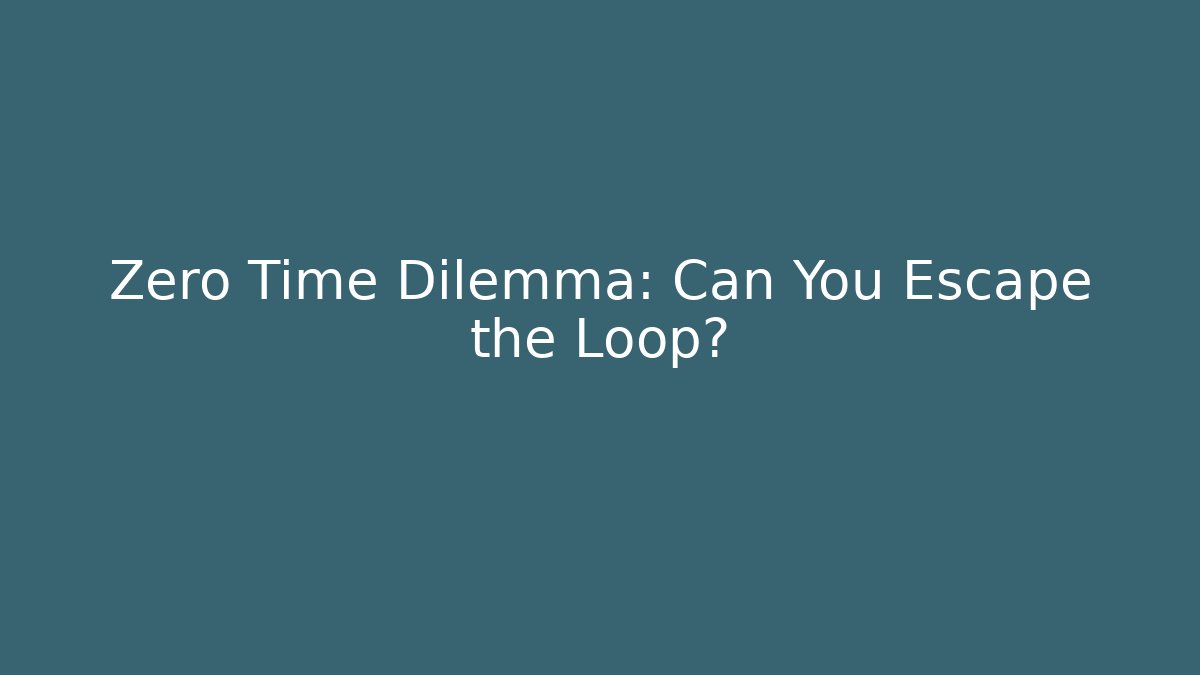 Zero Time Dilemma: Can You Escape the Loop?