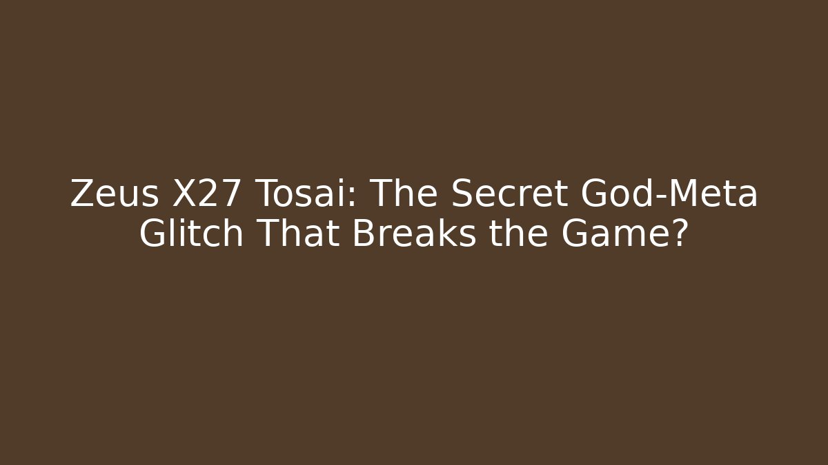 Zeus X27 Tosai: The Secret God-Meta Glitch That Breaks the Game?
