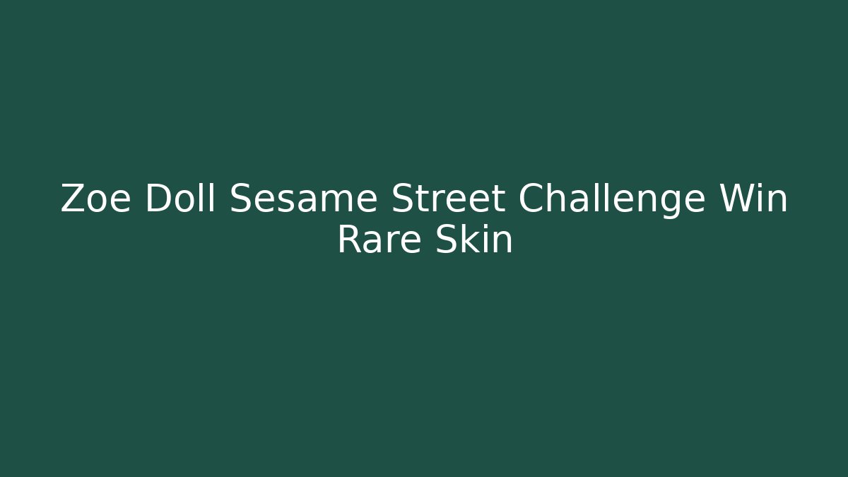 Zoe Doll Sesame Street Challenge Win Rare Skin