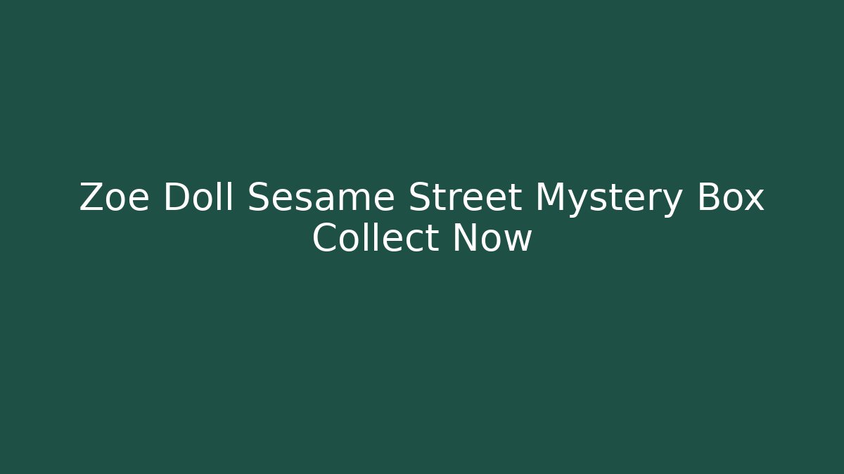 Zoe Doll Sesame Street Mystery Box Collect Now
