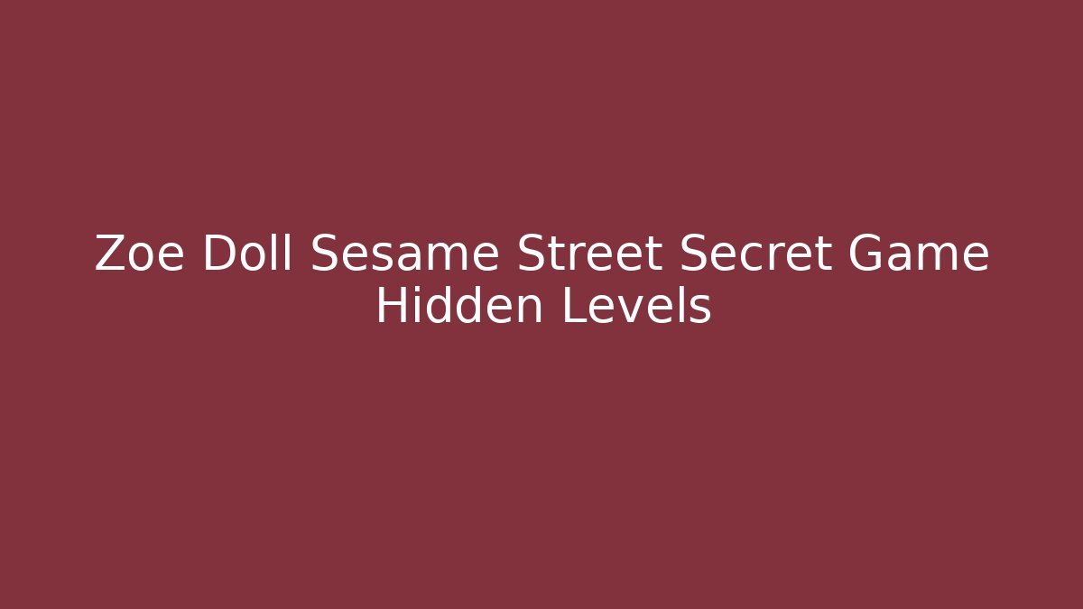 Zoe Doll Sesame Street Secret Game Hidden Levels