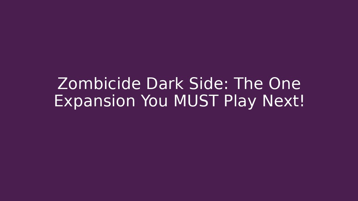 Zombicide Dark Side: The One Expansion You MUST Play Next!
