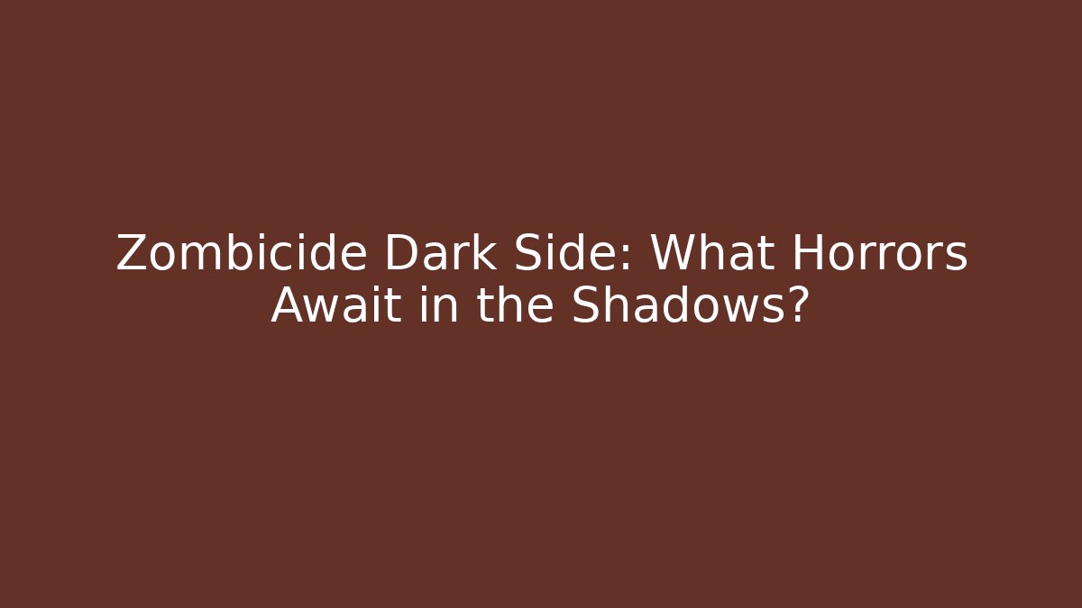 Zombicide Dark Side: What Horrors Await in the Shadows?