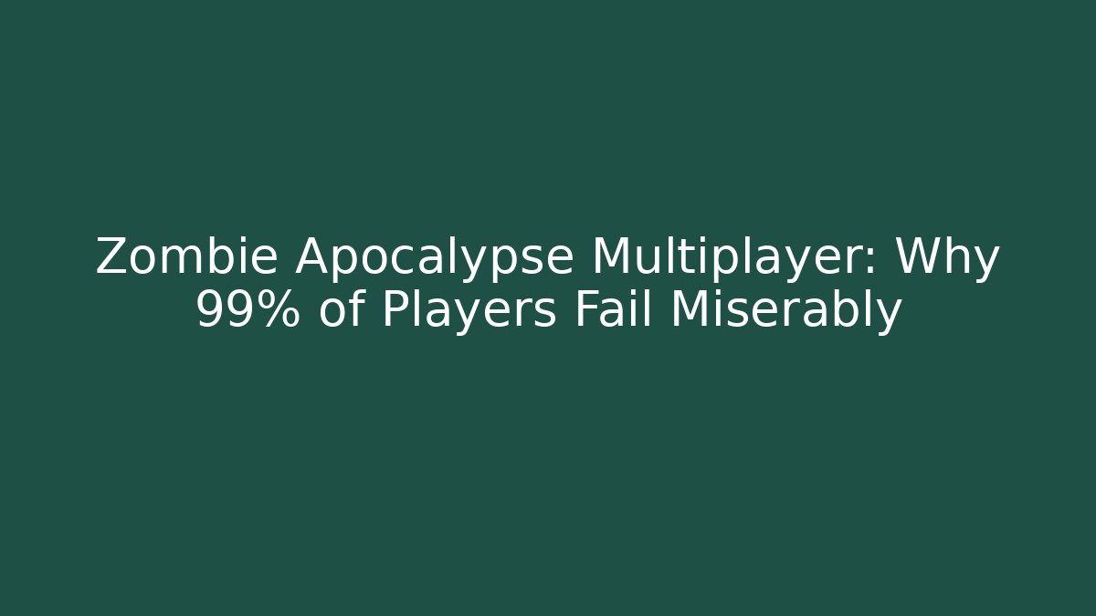 Zombie Apocalypse Multiplayer: Why 99% of Players Fail Miserably