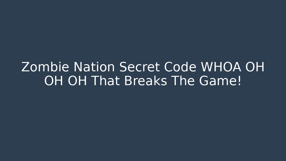 Zombie Nation Secret Code WHOA OH OH OH That Breaks The Game!