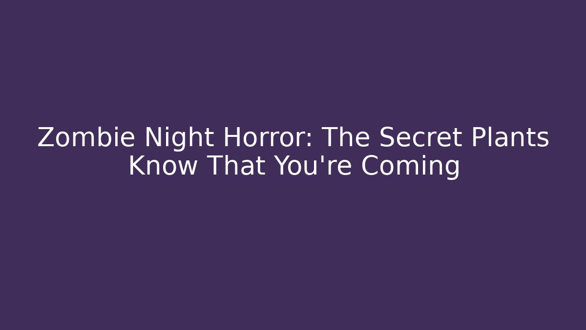 Zombie Night Horror: The Secret Plants Know That You're Coming - Boomer Naturals