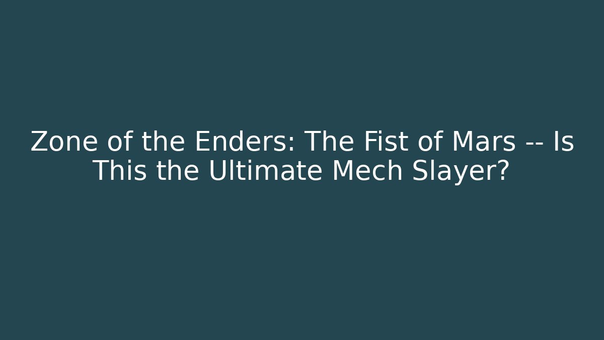 Zone of the Enders: The Fist of Mars — Is This the Ultimate Mech Slayer?