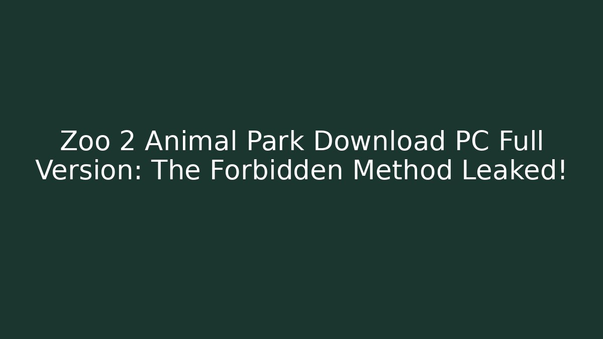 Zoo 2 Animal Park Download PC Full Version: The Forbidden Method Leaked!