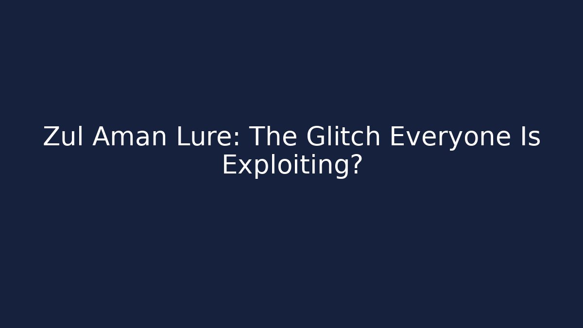Zul Aman Lure: The Glitch Everyone Is Exploiting?