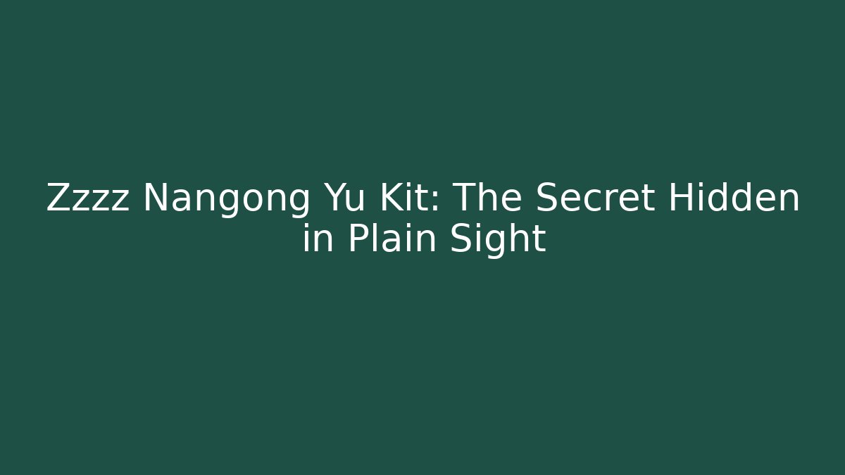 Zzzz Nangong Yu Kit: The Secret Hidden in Plain Sight