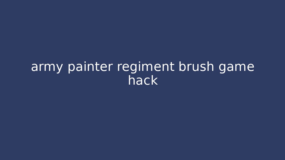 army painter regiment brush game hack - Boomer Naturals