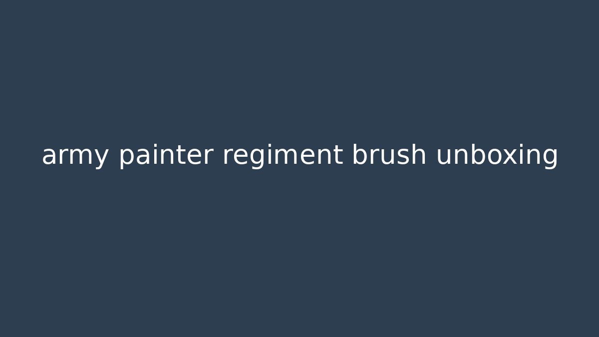 army painter regiment brush unboxing