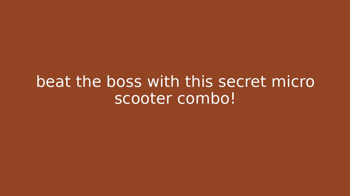 beat the boss with this secret micro scooter combo!