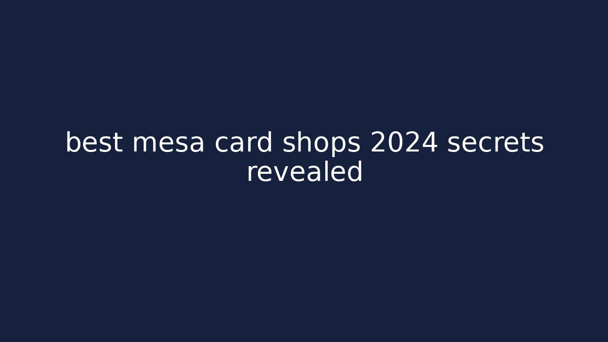 best mesa card shops 2024 secrets revealed