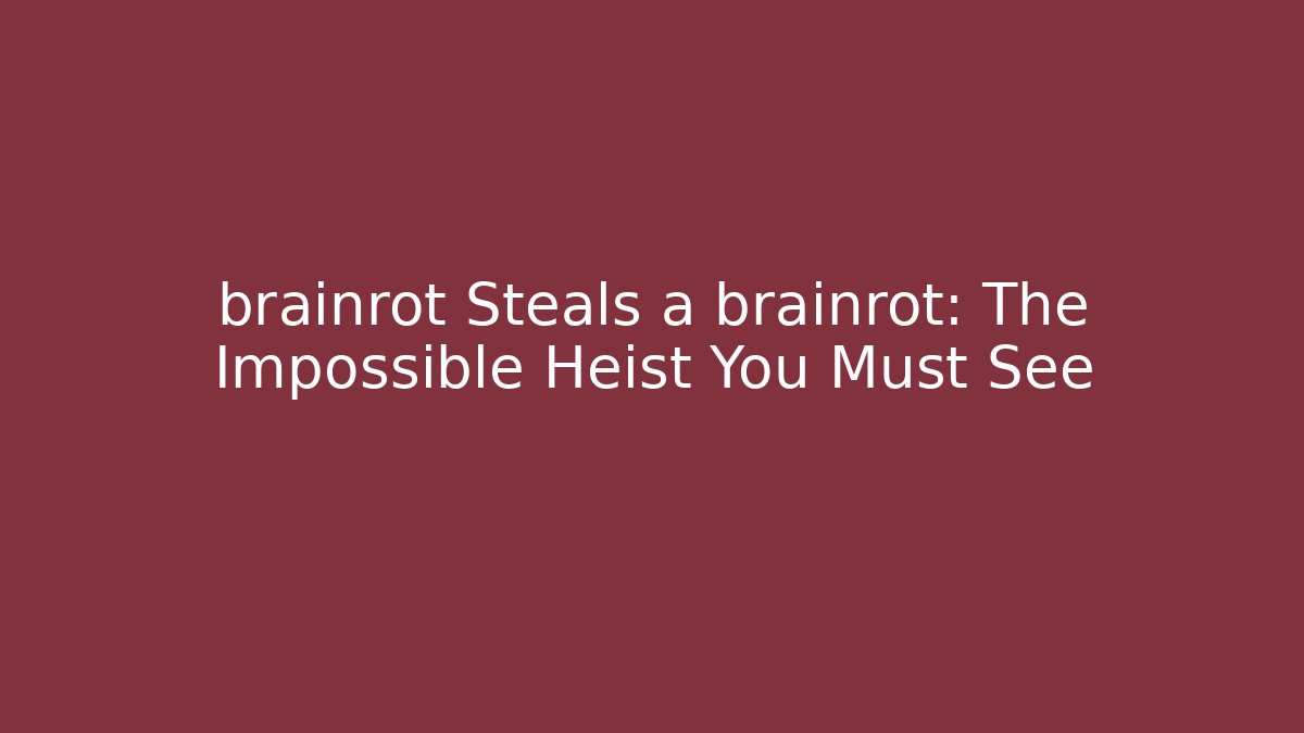 brainrot Steals a brainrot: The Impossible Heist You Must See