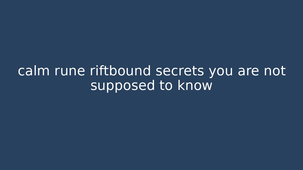 calm rune riftbound secrets you are not supposed to know