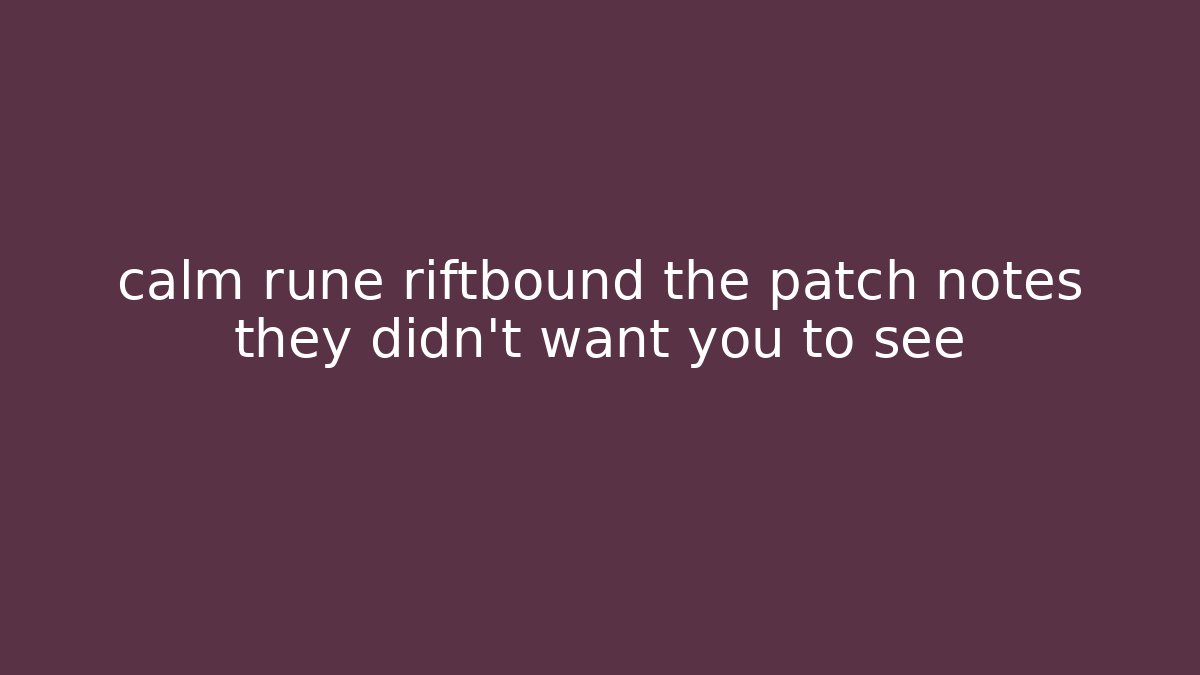 calm rune riftbound the patch notes they didn't want you to see - Boomer Naturals