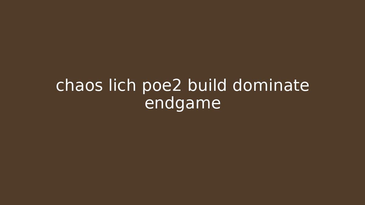 chaos lich poe2 build dominate endgame
