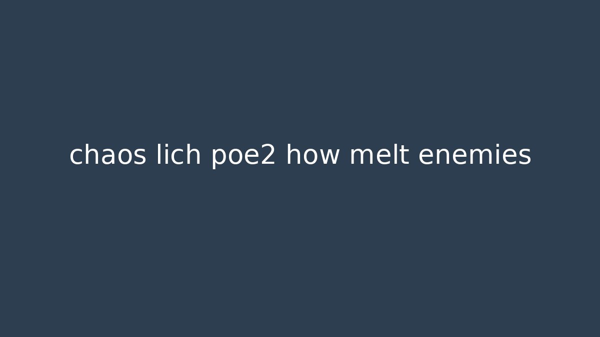 chaos lich poe2 how melt enemies - Boomer Naturals