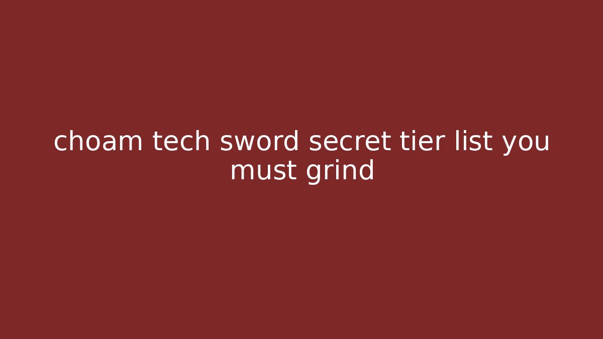 choam tech sword secret tier list you must grind