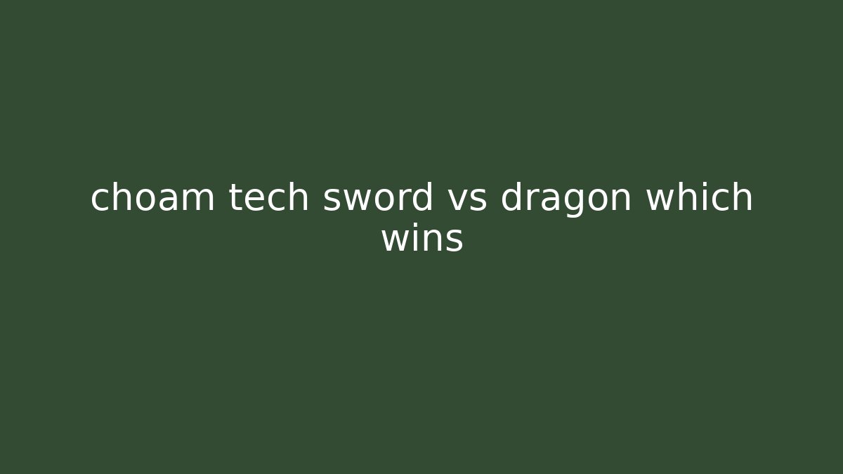 choam tech sword vs dragon which wins