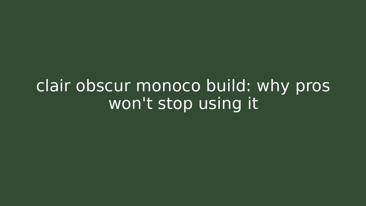 clair obscur monoco build: why pros won’t stop using it