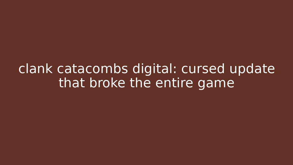 clank catacombs digital: cursed update that broke the entire game