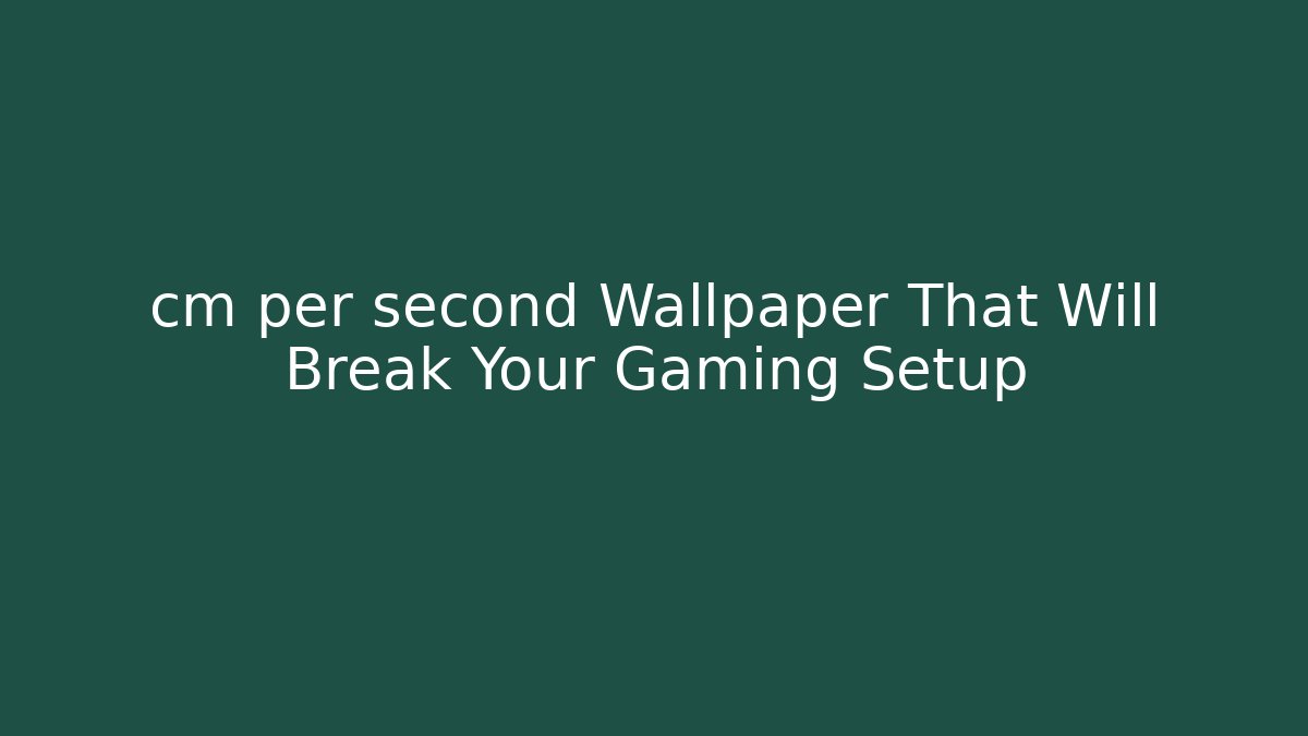 cm per second Wallpaper That Will Break Your Gaming Setup