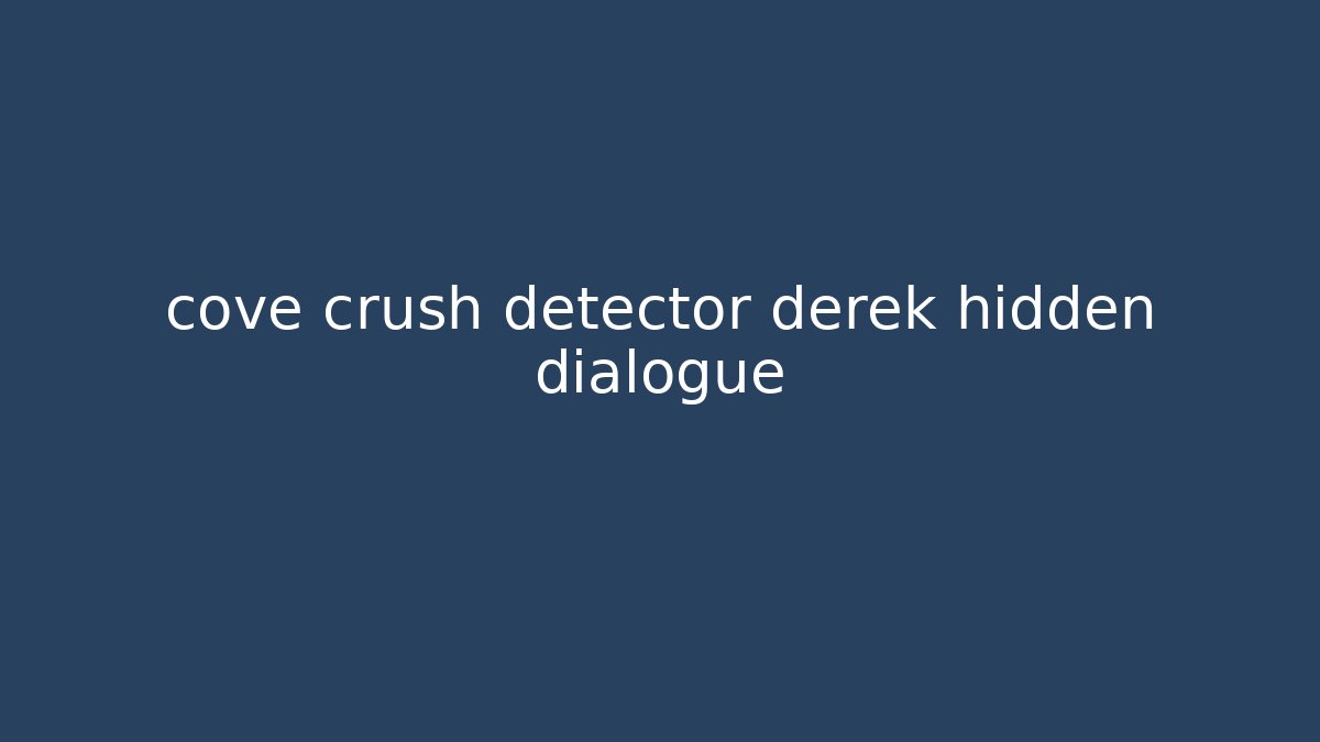 cove crush detector derek hidden dialogue