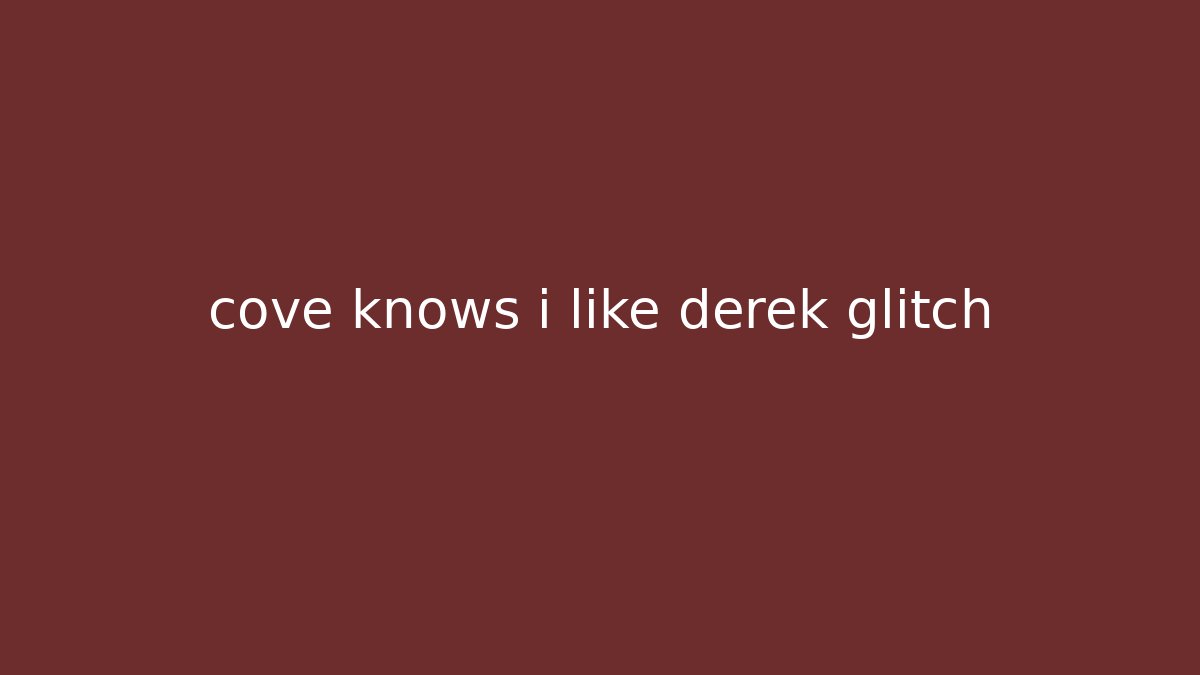 cove knows i like derek glitch - Boomer Naturals