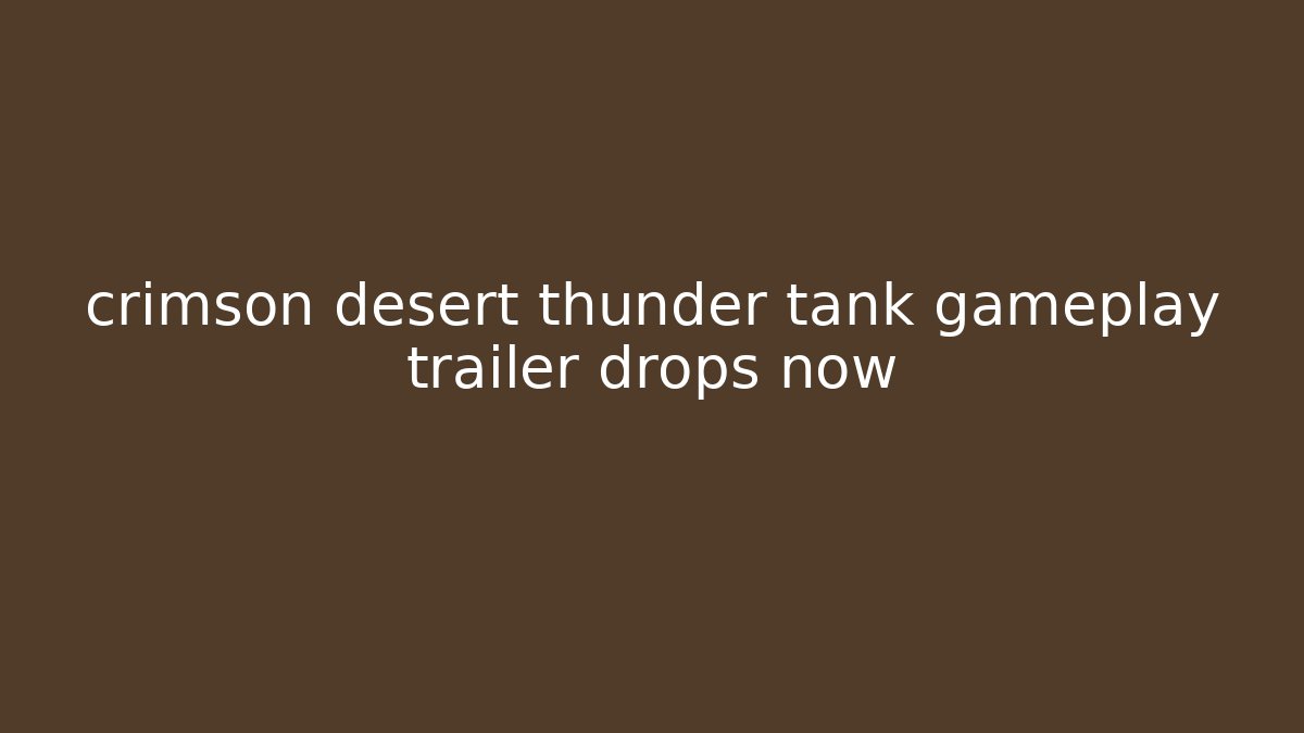 crimson desert thunder tank gameplay trailer drops now