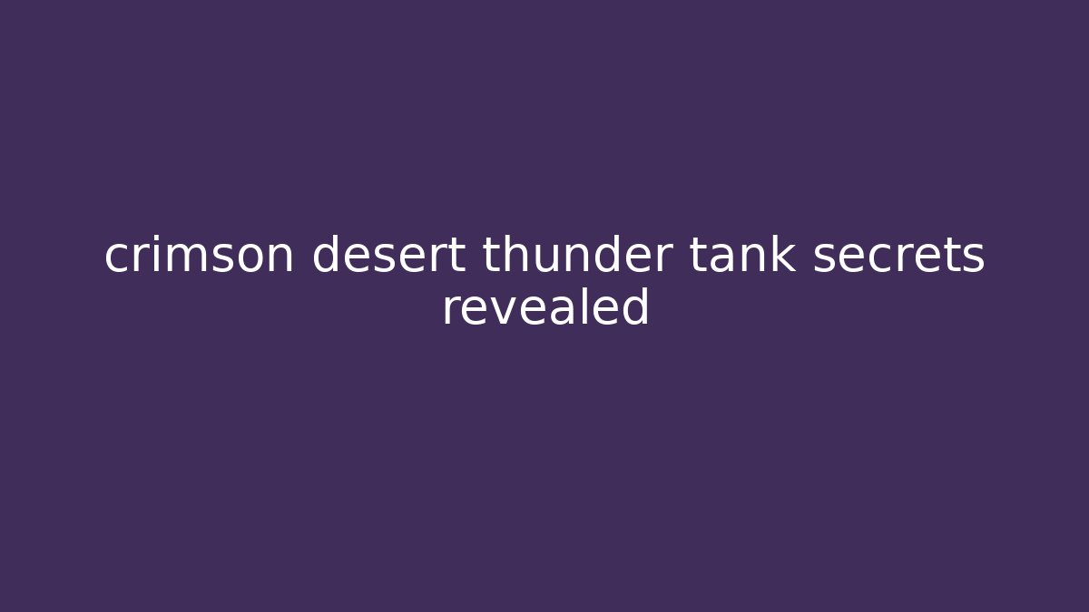 crimson desert thunder tank secrets revealed